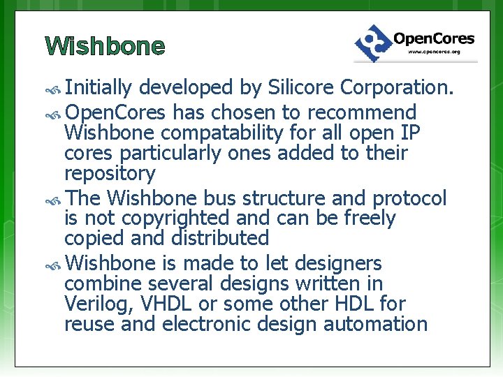 Wishbone Initially developed by Silicore Corporation. Open. Cores has chosen to recommend Wishbone compatability