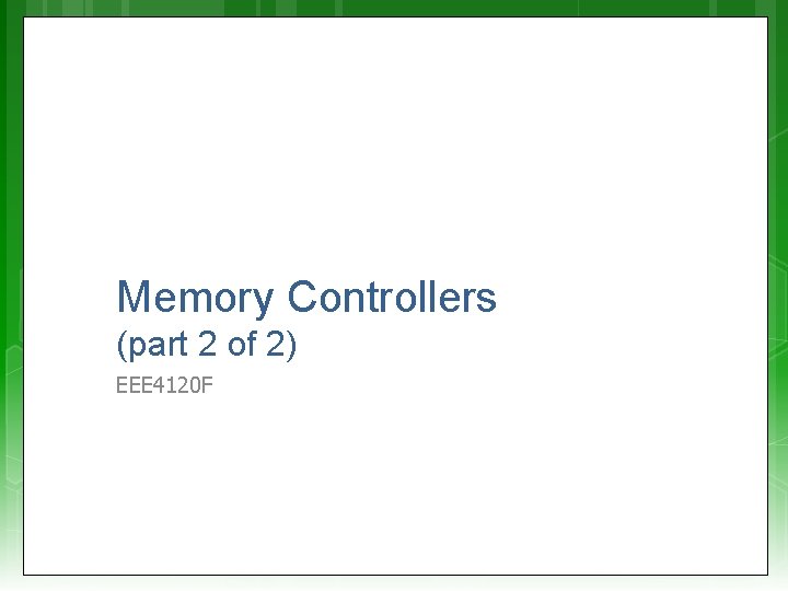 Memory Controllers (part 2 of 2) EEE 4120 F 