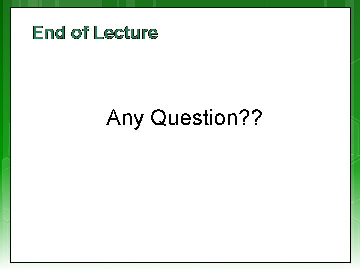 End of Lecture Any Question? ? 