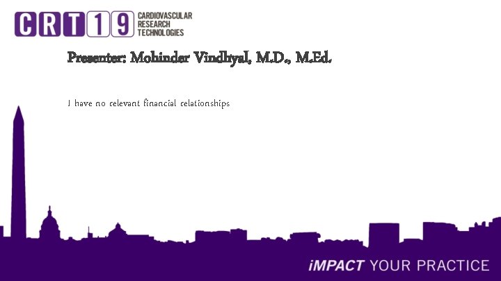 Presenter: Mohinder Vindhyal, M. D. , M. Ed. I have no relevant financial relationships