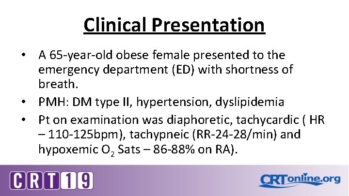 Clinical Presentation • A 65 -year-old obese female presented to the emergency department (ED)