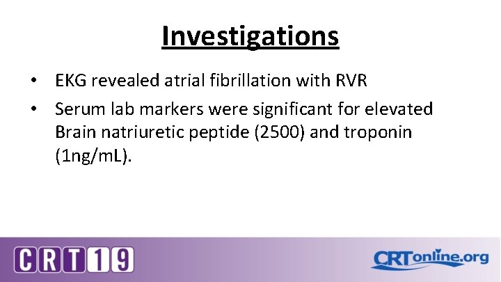 Investigations • EKG revealed atrial fibrillation with RVR • Serum lab markers were significant