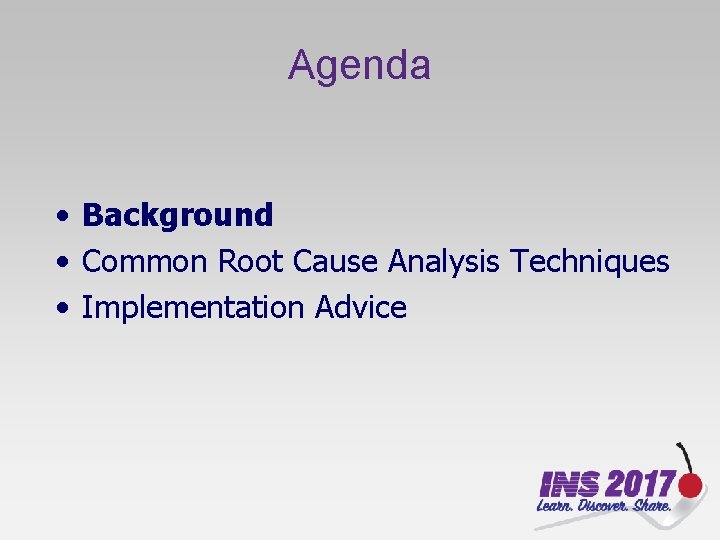 Agenda • Background • Common Root Cause Analysis Techniques • Implementation Advice 