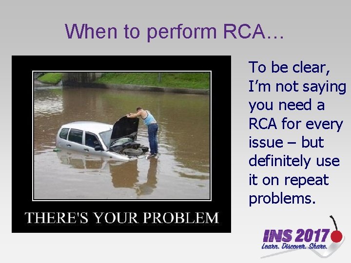 When to perform RCA… To be clear, I’m not saying you need a RCA