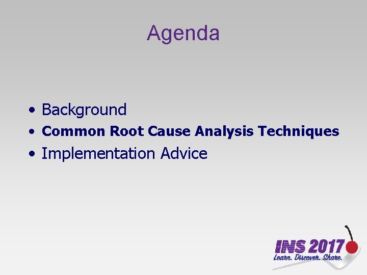 Agenda • Background • Common Root Cause Analysis Techniques • Implementation Advice 