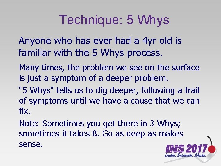Technique: 5 Whys Anyone who has ever had a 4 yr old is familiar