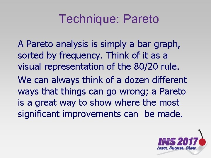 Technique: Pareto A Pareto analysis is simply a bar graph, sorted by frequency. Think