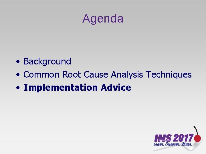 Agenda • Background • Common Root Cause Analysis Techniques • Implementation Advice 