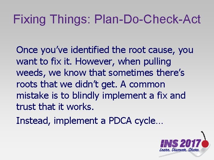 Fixing Things: Plan-Do-Check-Act Once you’ve identified the root cause, you want to fix it.