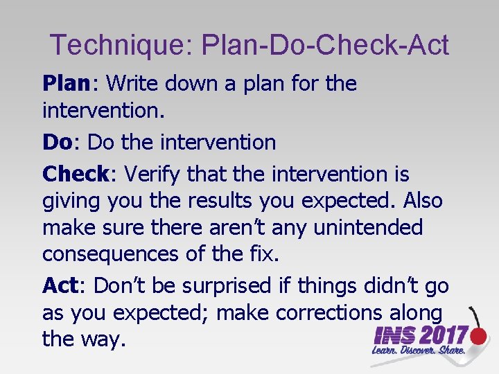 Technique: Plan-Do-Check-Act Plan: Write down a plan for the intervention. Do: Do the intervention