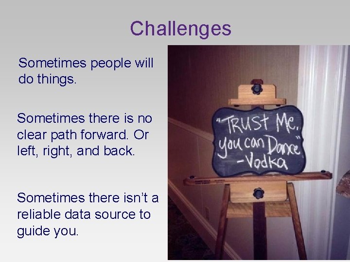 Challenges Sometimes people will do things. Sometimes there is no clear path forward. Or