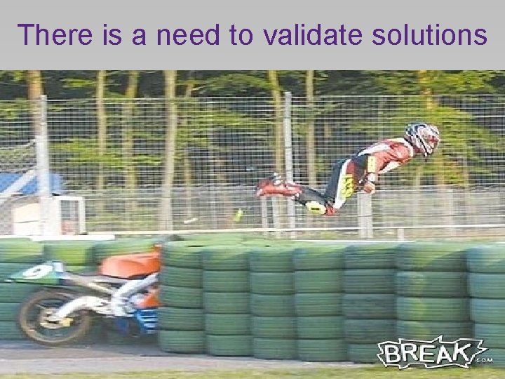 There is a need to validate solutions 35 