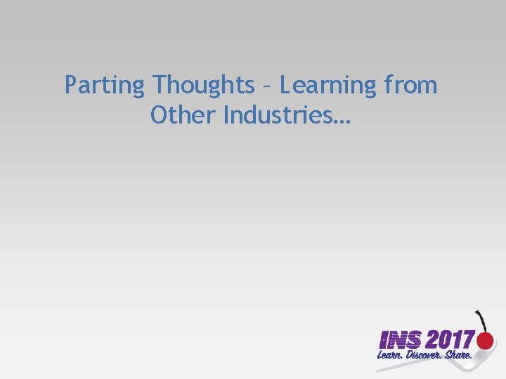Parting Thoughts – Learning from Other Industries… 