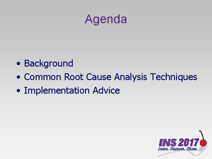 Agenda • Background • Common Root Cause Analysis Techniques • Implementation Advice 