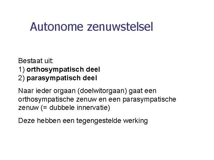 Autonome zenuwstelsel Bestaat uit: 1) orthosympatisch deel 2) parasympatisch deel Naar ieder orgaan (doelwitorgaan)