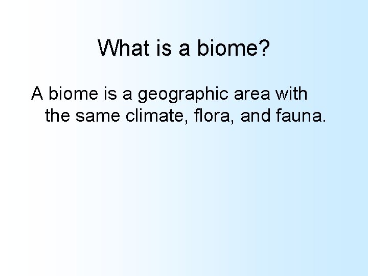 What is a biome? A biome is a geographic area with the same climate,
