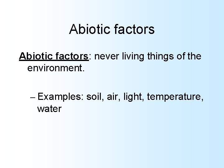 Abiotic factors: never living things of the environment. – Examples: soil, air, light, temperature,