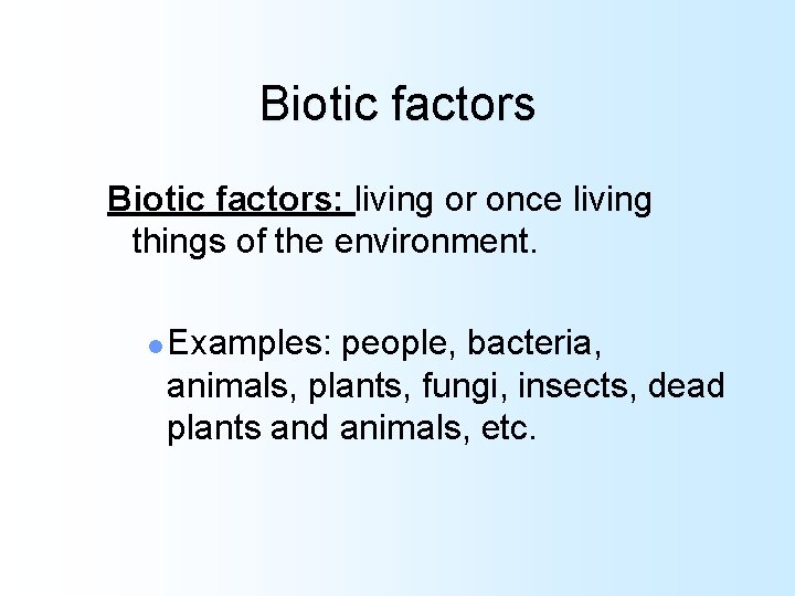 Biotic factors: living or once living things of the environment. l Examples: people, bacteria,