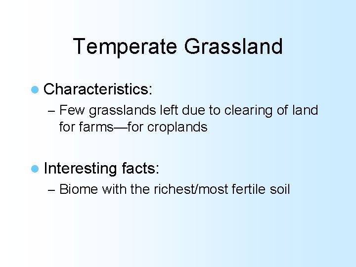 Temperate Grassland l Characteristics: – Few grasslands left due to clearing of land for