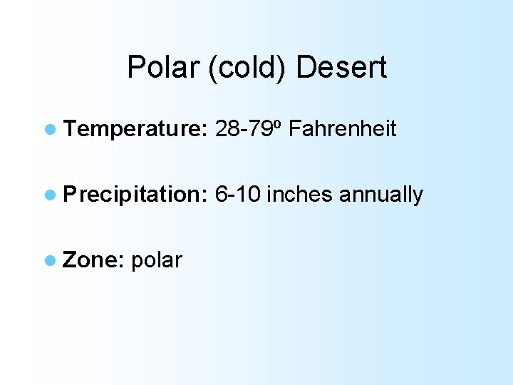 Polar (cold) Desert l Temperature: 28 -79º Fahrenheit l Precipitation: 6 -10 inches annually