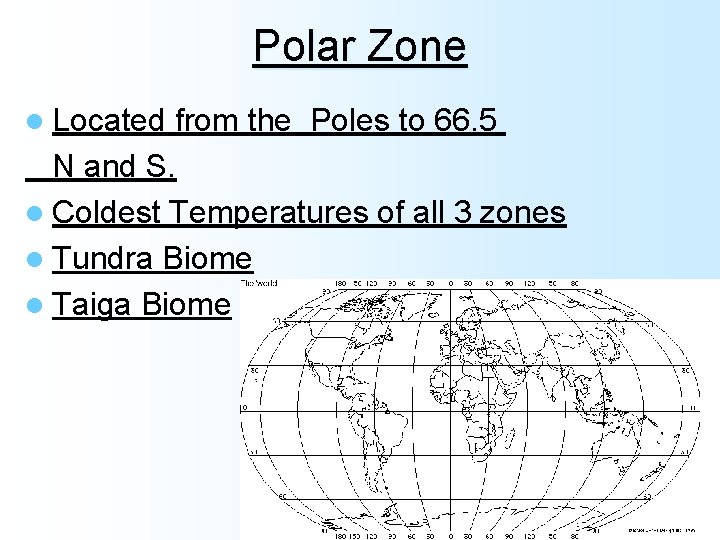 Polar Zone l Located from the Poles to 66. 5 N and S. l