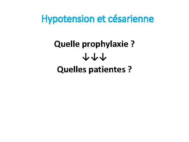 Hypotension et césarienne Quelle prophylaxie ? ↓↓↓ Quelles patientes ? 