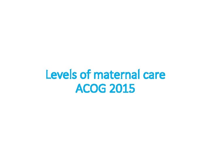 Levels of maternal care ACOG 2015 