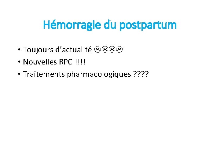 Hémorragie du postpartum • Toujours d’actualité • Nouvelles RPC !!!! • Traitements pharmacologiques ?