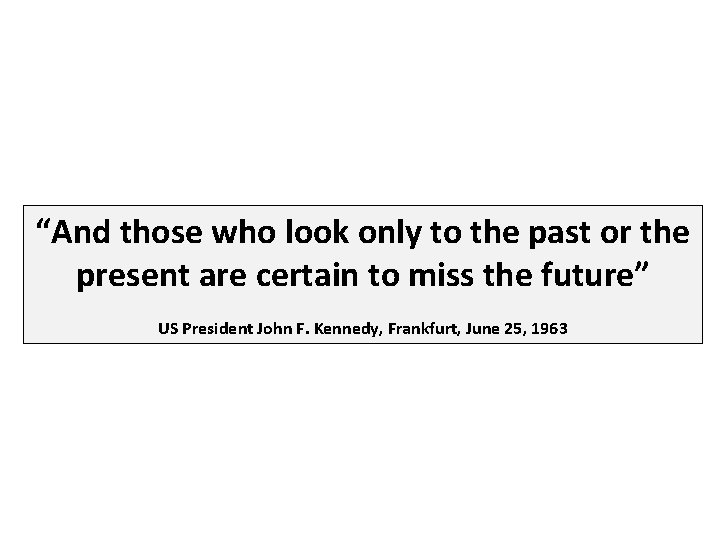“And those who look only to the past or the present are certain to