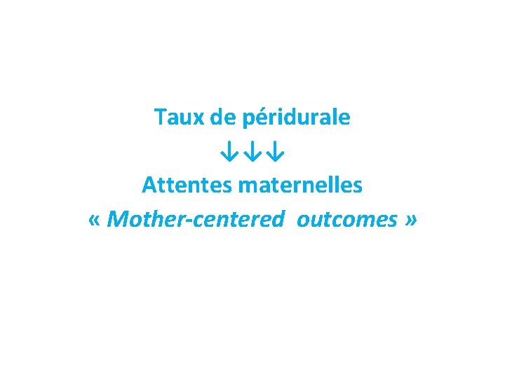 Taux de péridurale ↓↓↓ Attentes maternelles « Mother-centered outcomes » 