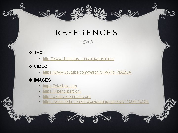 REFERENCES v TEXT • http: //www. dictionary. com/browse/drama v VIDEO • https: //www. youtube.