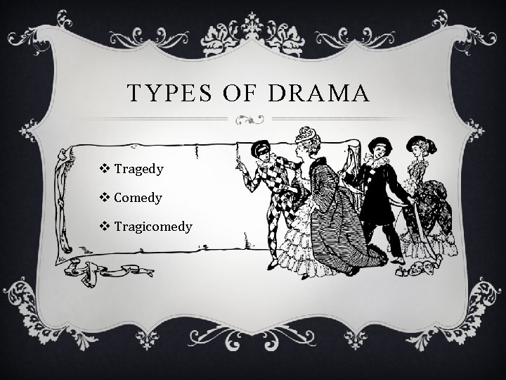 TYPES OF DRAMA v Tragedy v Comedy v Tragicomedy 