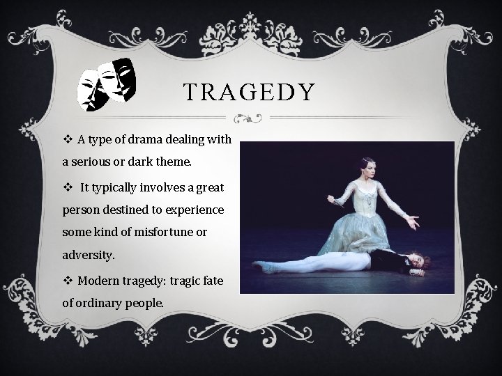 TRAGEDY v A type of drama dealing with a serious or dark theme. v
