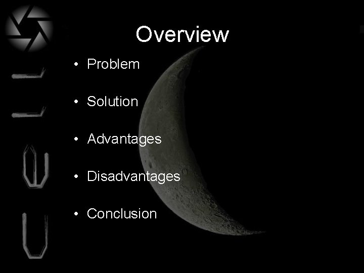 Overview • Problem • Solution • Advantages • Disadvantages • Conclusion 