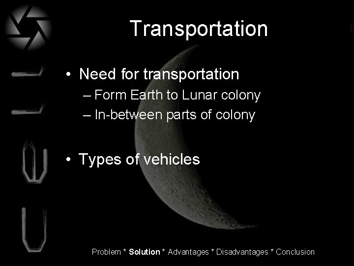Transportation • Need for transportation – Form Earth to Lunar colony – In-between parts