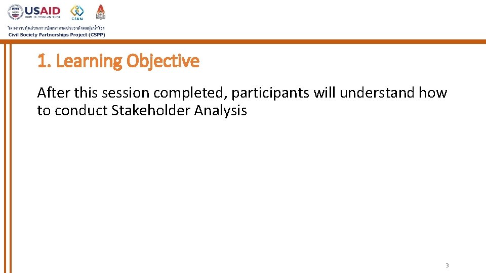1. Learning Objective After this session completed, participants will understand how to conduct Stakeholder