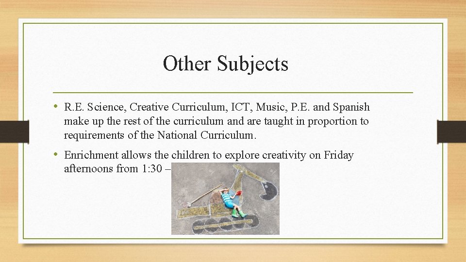 Other Subjects • R. E. Science, Creative Curriculum, ICT, Music, P. E. and Spanish