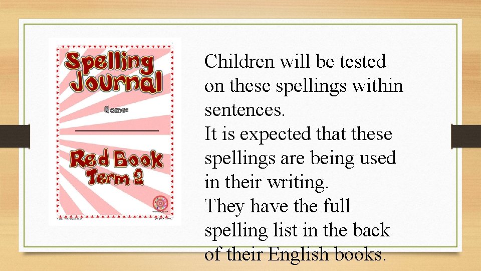 Children will be tested on these spellings within sentences. It is expected that these