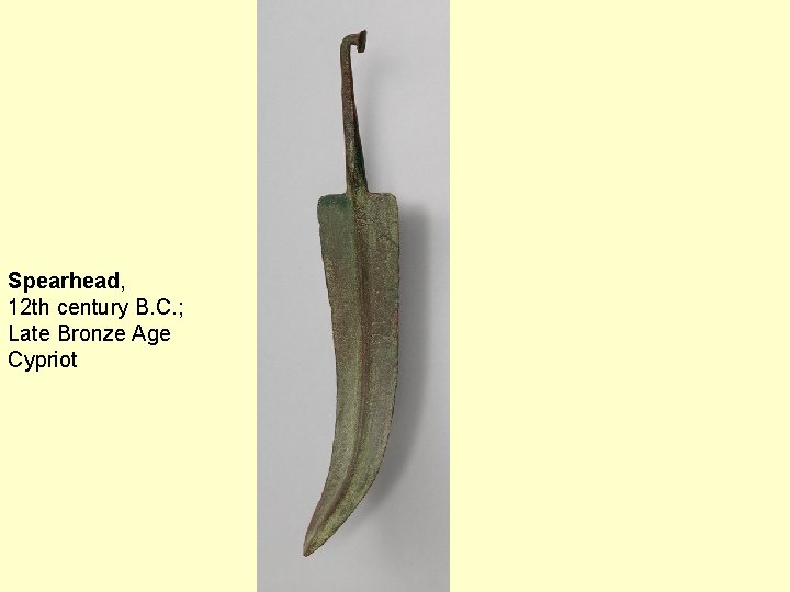 Spearhead, 12 th century B. C. ; Late Bronze Age Cypriot 