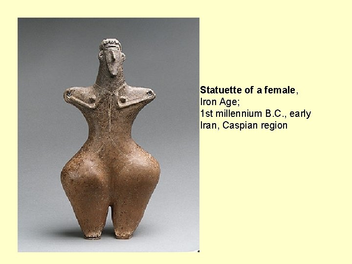  Statuette of a female, Iron Age; 1 st millennium B. C. , early