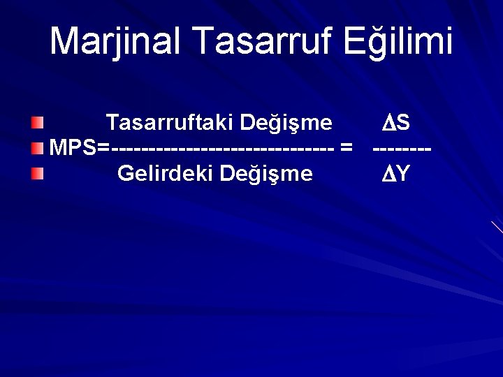 Marjinal Tasarruf Eğilimi Tasarruftaki Değişme S MPS=--------------- = -------Gelirdeki Değişme Y 