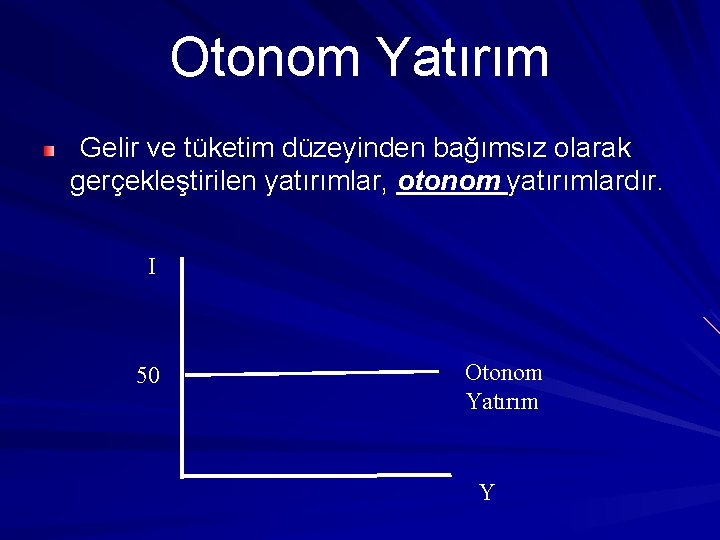 Otonom Yatırım Gelir ve tüketim düzeyinden bağımsız olarak gerçekleştirilen yatırımlar, otonom yatırımlardır. I 50