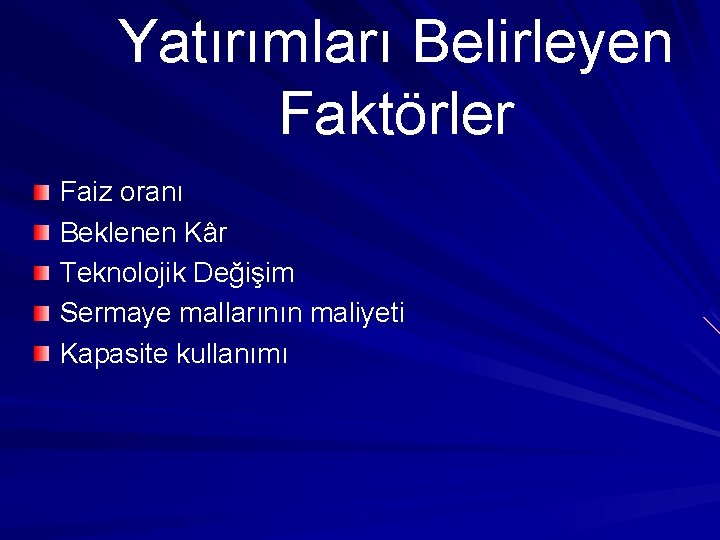 Yatırımları Belirleyen Faktörler Faiz oranı Beklenen Kâr Teknolojik Değişim Sermaye mallarının maliyeti Kapasite kullanımı