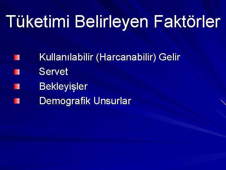 Tüketimi Belirleyen Faktörler Kullanılabilir (Harcanabilir) Gelir Servet Bekleyişler Demografik Unsurlar 