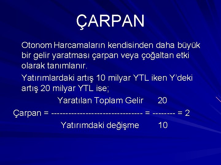 ÇARPAN Otonom Harcamaların kendisinden daha büyük bir gelir yaratması çarpan veya çoğaltan etki olarak