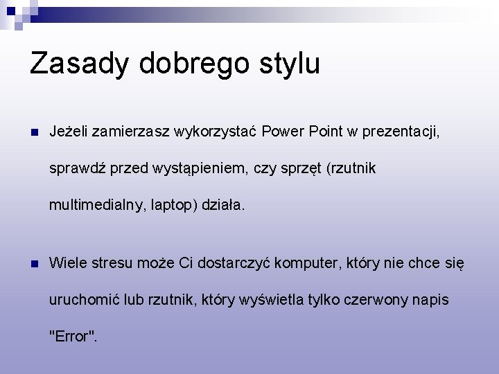 Zasady dobrego stylu n Jeżeli zamierzasz wykorzystać Power Point w prezentacji, sprawdź przed wystąpieniem,