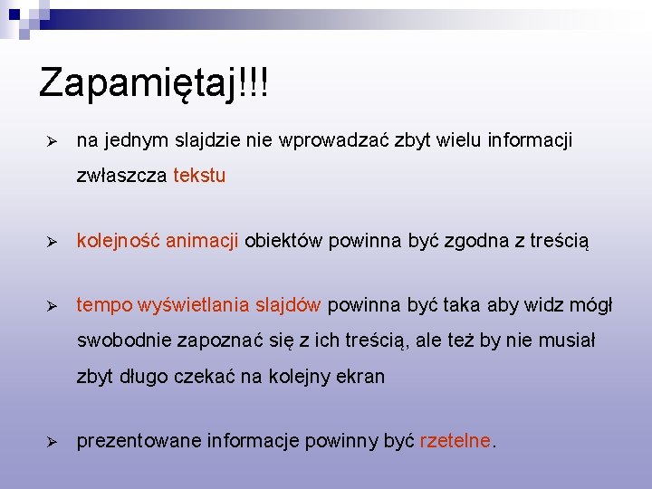 Zapamiętaj!!! Ø na jednym slajdzie nie wprowadzać zbyt wielu informacji zwłaszcza tekstu Ø kolejność