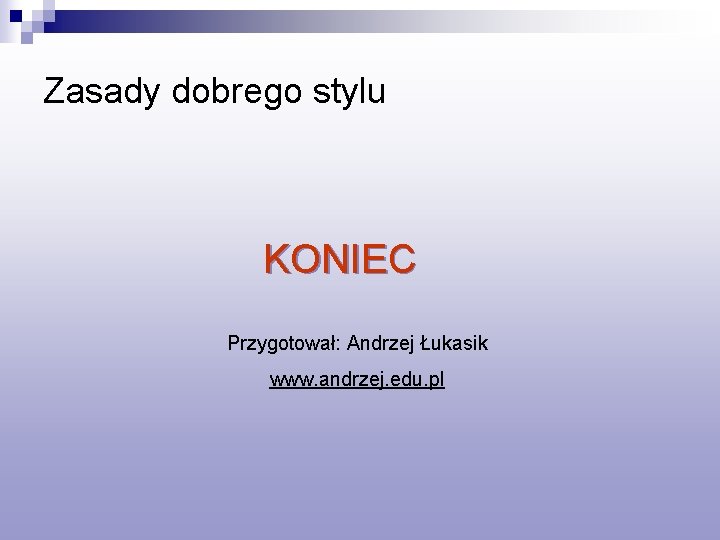Zasady dobrego stylu KONIEC Przygotował: Andrzej Łukasik www. andrzej. edu. pl 