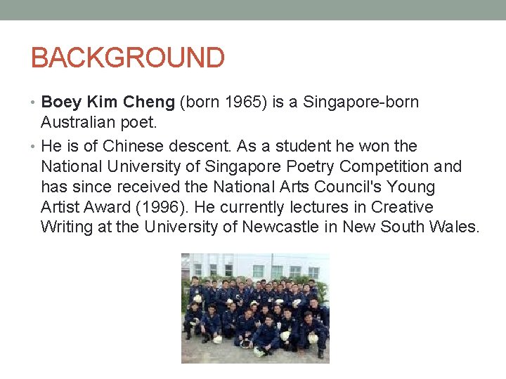 BACKGROUND • Boey Kim Cheng (born 1965) is a Singapore-born Australian poet. • He