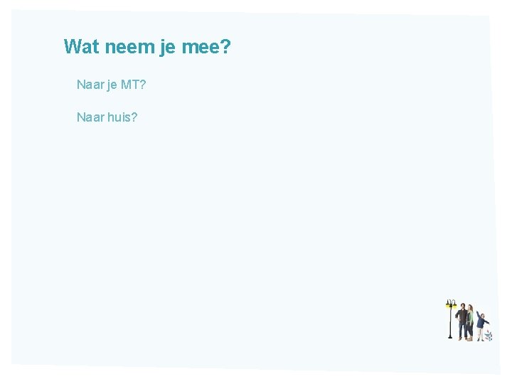 Wat neem je mee? Naar je MT? Naar huis? 